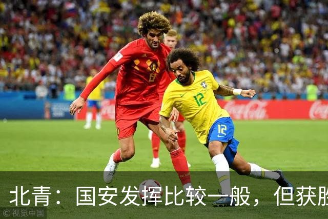 北青：国安发挥比较一般，但获胜为主场迎战泰山队平添了信心