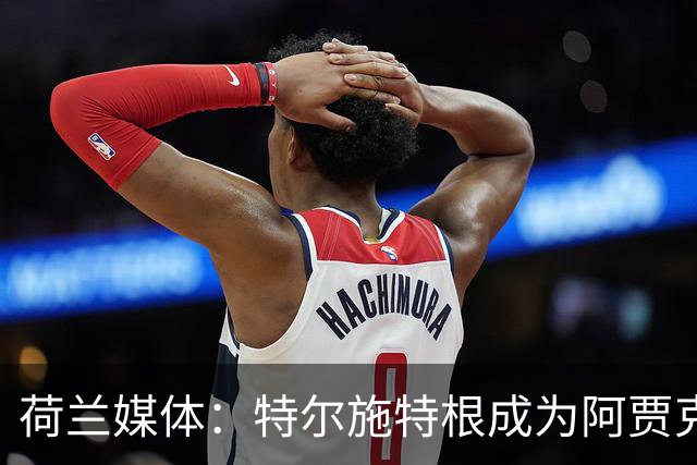 荷兰媒体：特尔施特根成为阿贾克斯门将引援首选，想从巴萨租借他